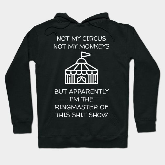 Not My Circus Not My Monkeys But I'm The Ringmaster Of This Shit Show Hoodie by Muzehack